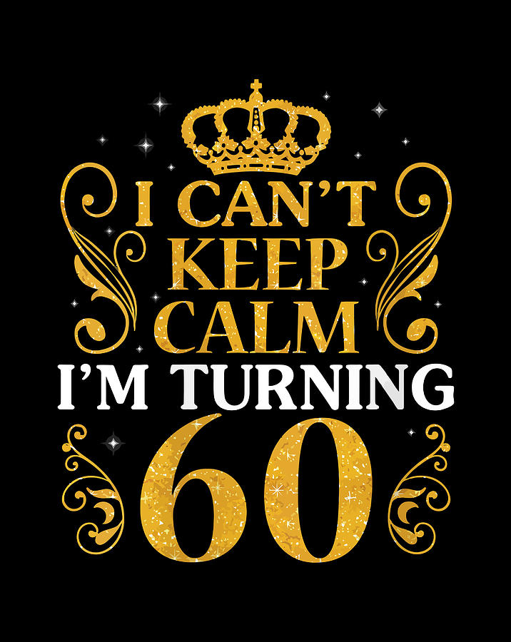 I Cant Keep Calm Im Turning 60 Years Old Was Born In 1960 T Items Digital Art By Linh Nguyen 0381