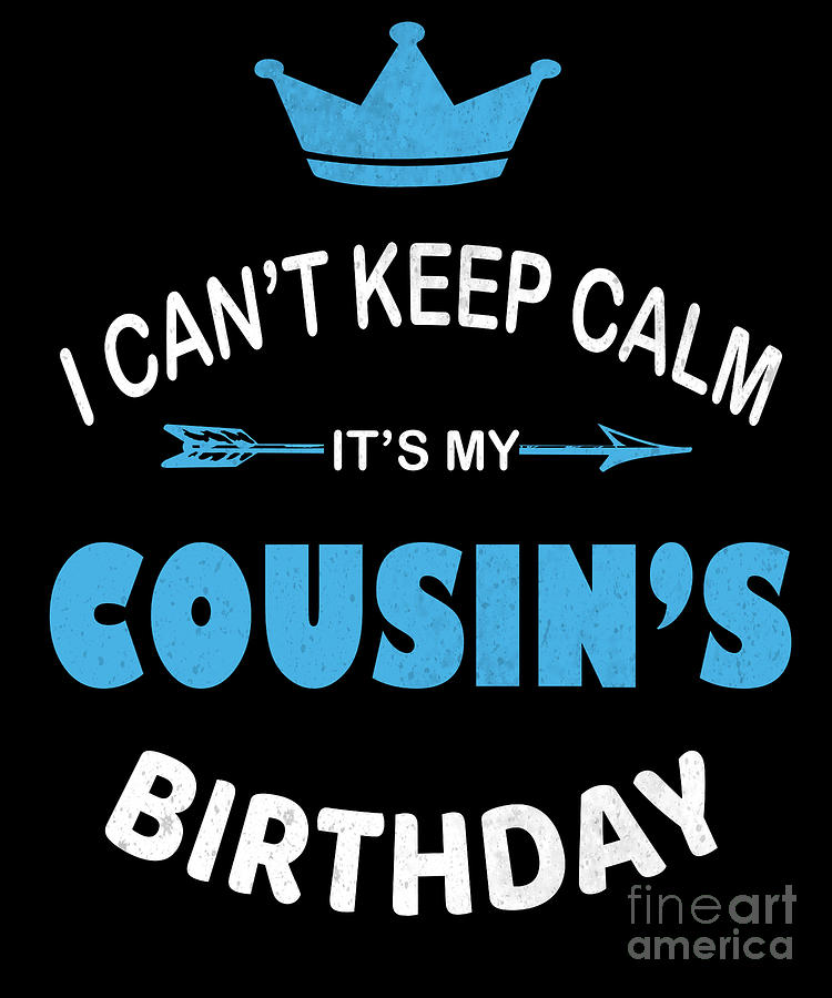 keep calm and say happy birthday to my cousin