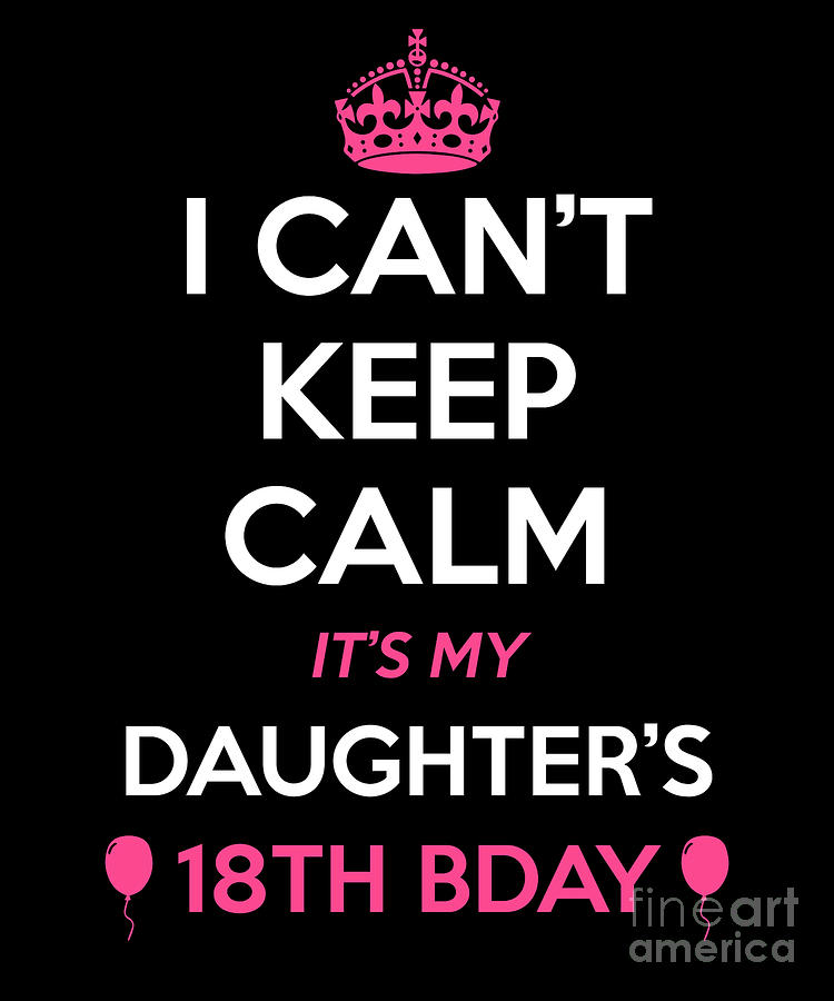 I Cant Keep Calm Its My Daughters 18th Birthday Drawing By Noirty Designs Pixels
