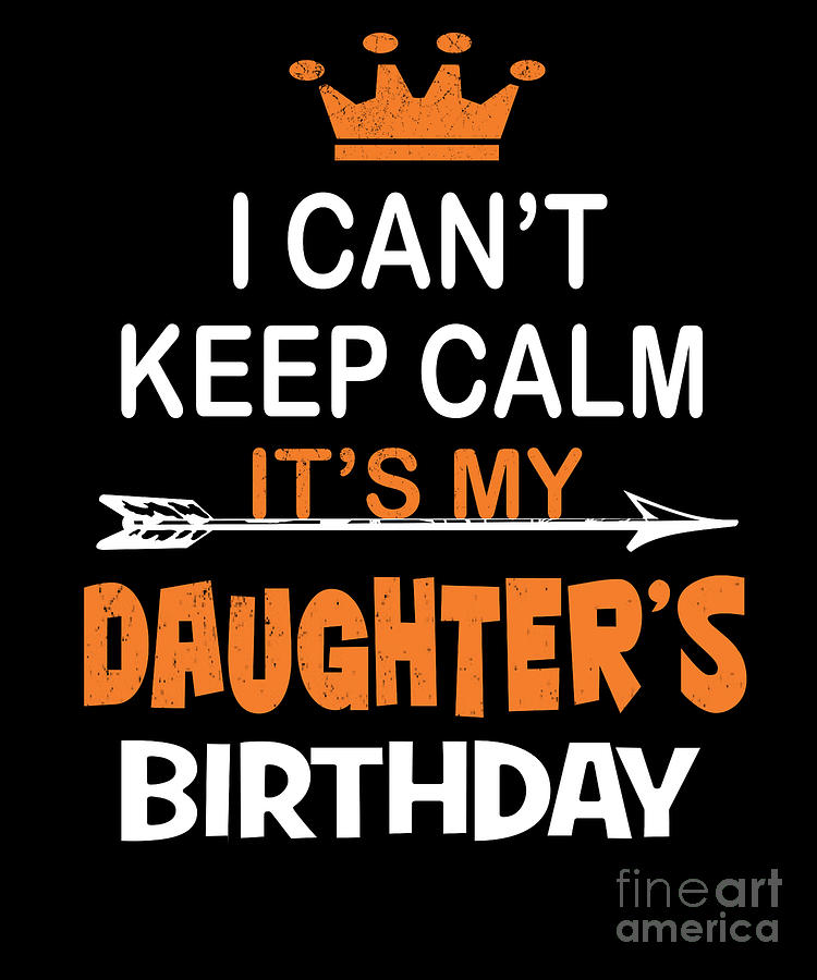 I Cant Keep Calm Its My Daughters Birthday Party product Digital Art by ...