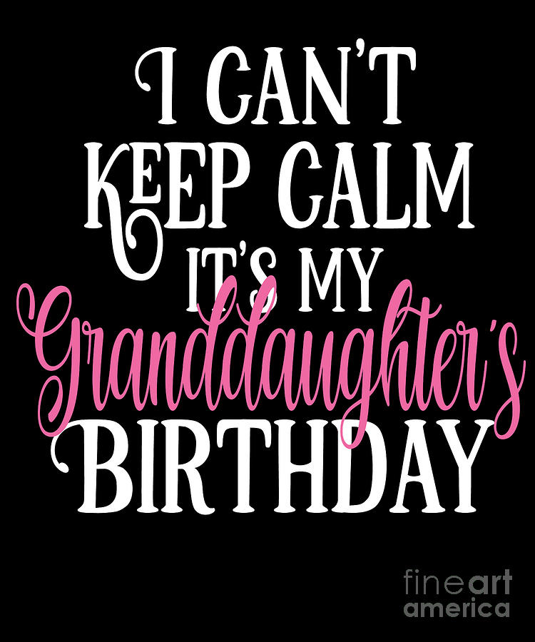 I Cant Keep Calm Its My Granddaughters Birthday Party Graphic Digital Art By Art Grabitees Pixels