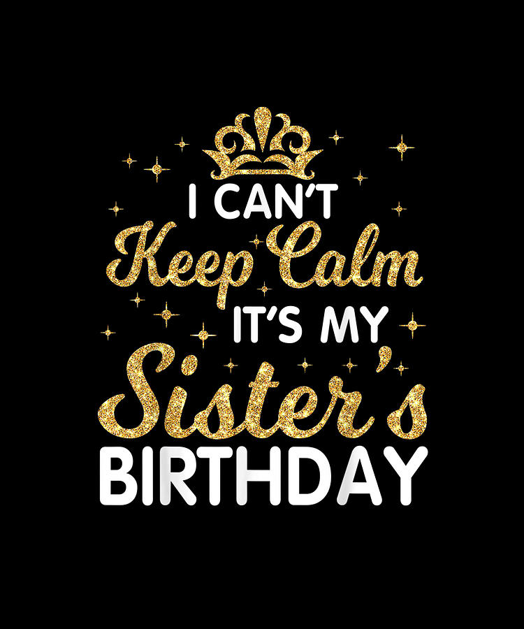 I Can't Keep Calm It's My Sister Birthday Happy Brother Drawing by ...
