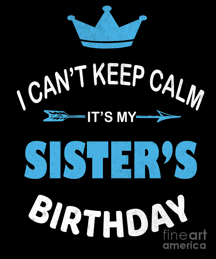 I Cant Keep Calm Its My Sisters Birthday Party Design Digital Art By ...