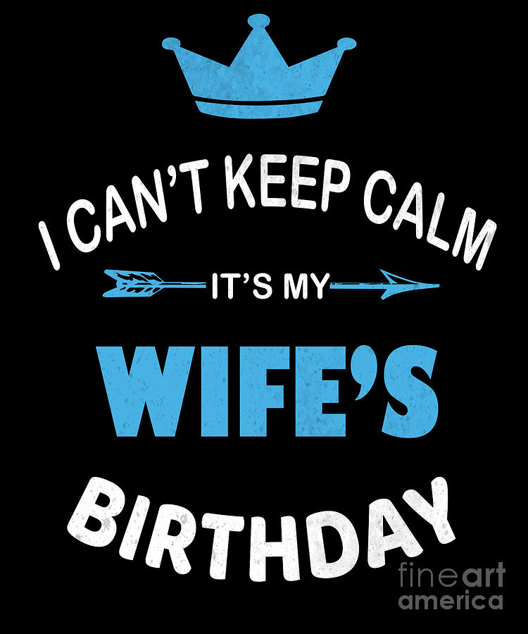 I Cant Keep Calm Its My Wifes Birthday Party Print Digital Art By Art Grabitees Pixels 