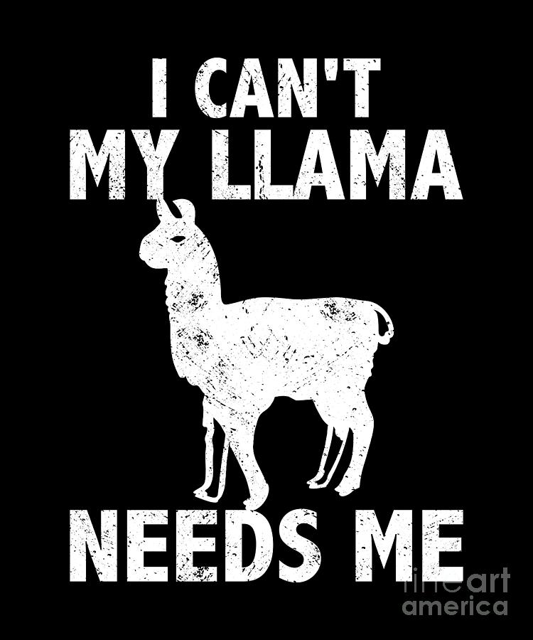 I Can't, My Llama Needs Me Llama Quote Digital Art By Tenshirt - Fine 