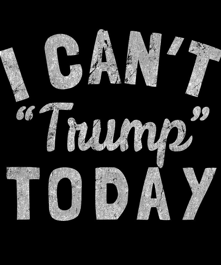 I Cant Trump Today Retro Digital Art by Flippin Sweet Gear