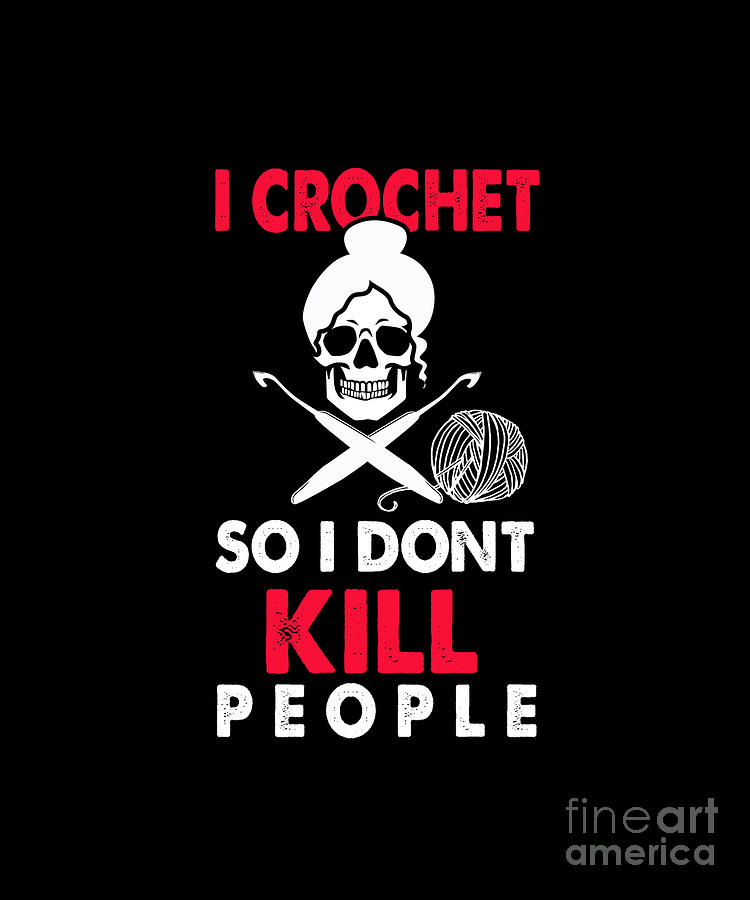 I Crochet So I Don't Kill People - Crocheting Needle Gift Digital Art ...
