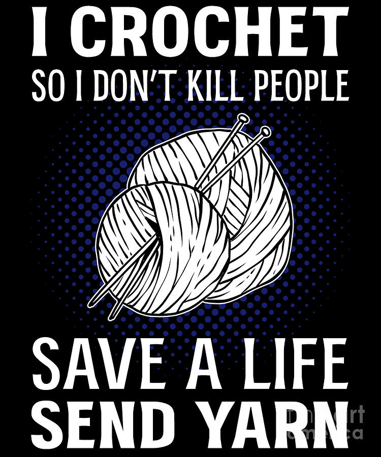 I Crochet So I Dont Kill - Save A Life Send Yarn Crocheting Digital Art ...
