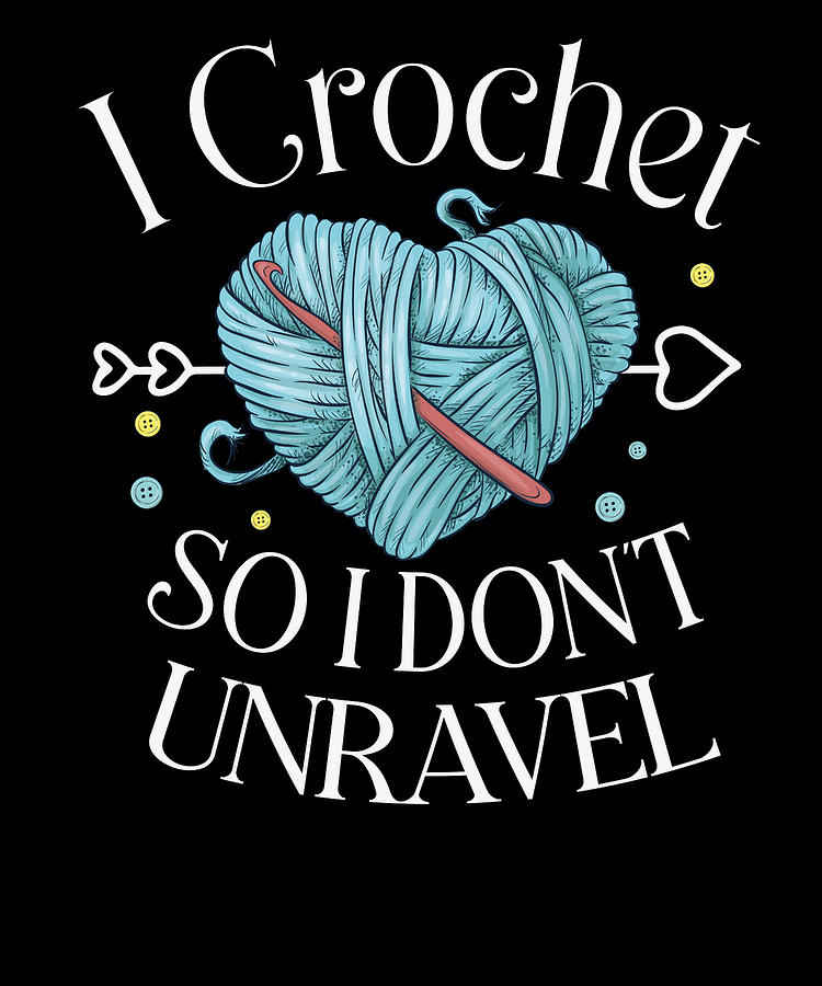 I Crochet So I dont Unravel Crochet Knitting Digital Art by Toms Tee ...