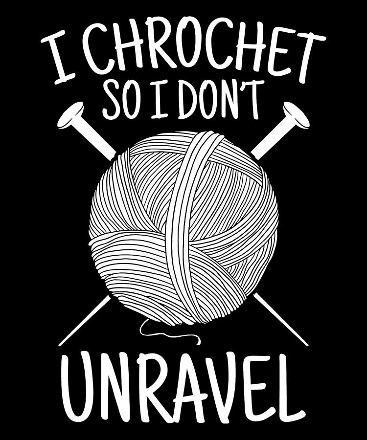 I Crochet So I Dont Unravel Yarn Knitting Qilting Crafts Digital Art by ...