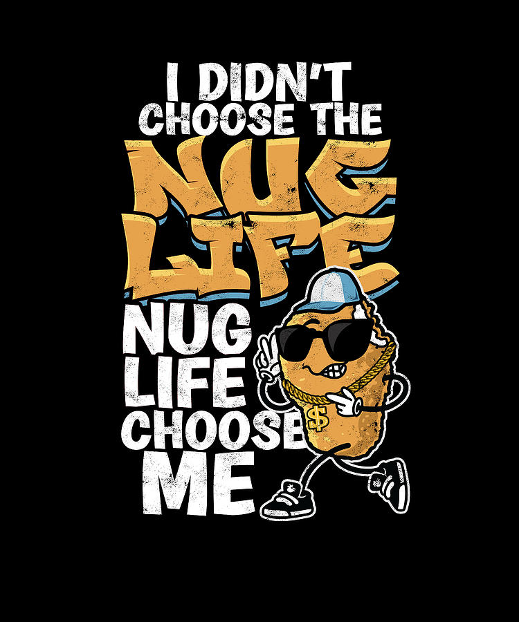 I Didnt Choose The Nug Life Nug Life Choose Me Chicken Lovers Digital Art By Anthony Isha