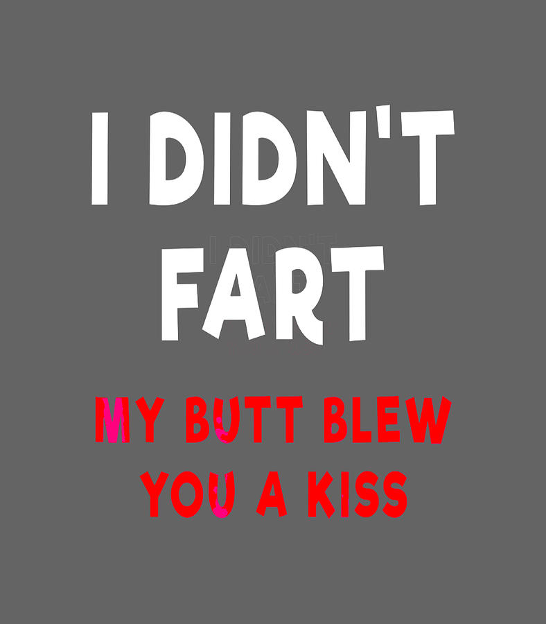 I Didnt Fart My Butt Blew You A Kiss Digital Art by Diogo AlbaNo - Fine ...