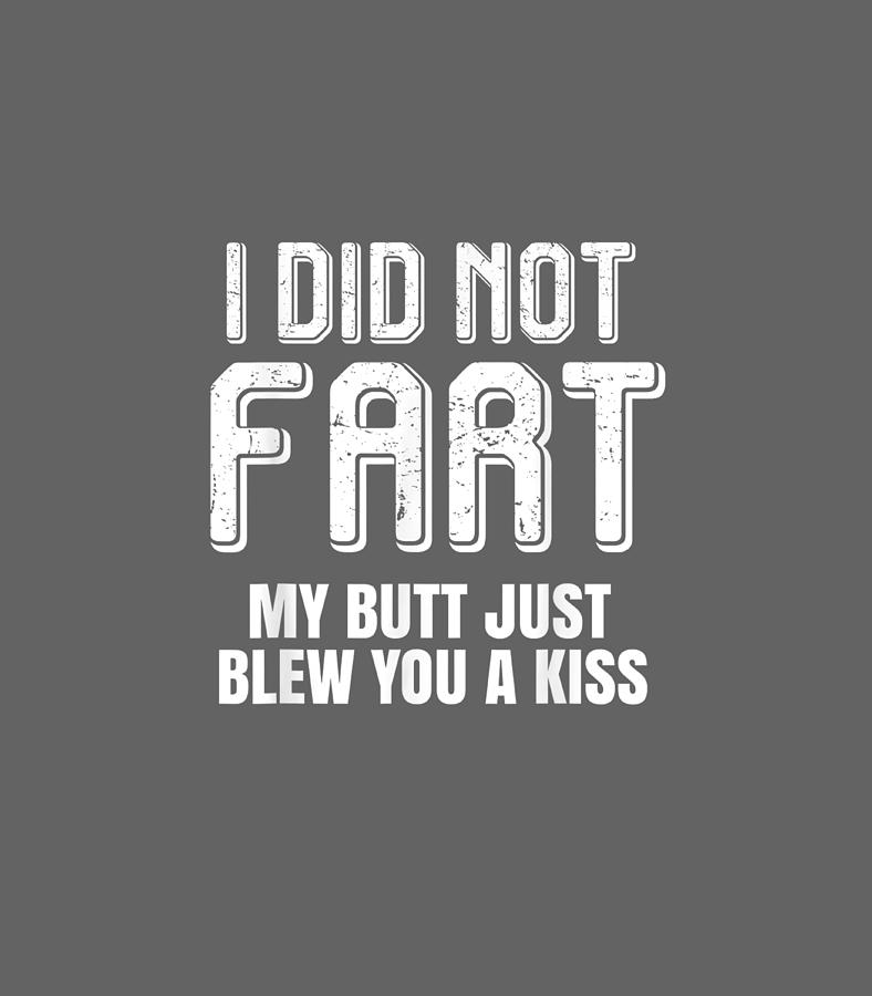 I Didnt Fart My Butt Just Blew You A Kiss Funny Fart Digital Art by ...