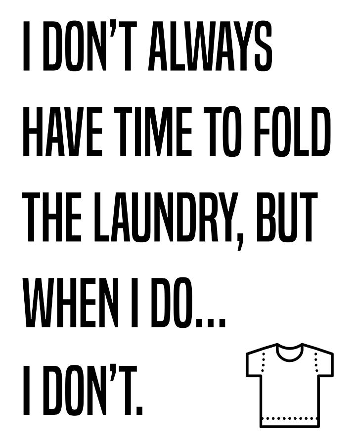 I Don't Always Have Time To Fold Laundry But When I Do I Don't Funny