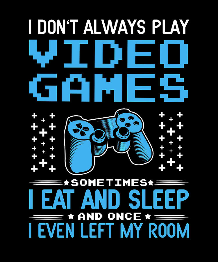 I Don't Always Play Video Games Gamer Digital Art by Tobias - Fine Art ...