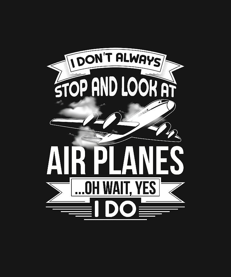 i dont always stop and look at airplanes Poster Painting by White ...