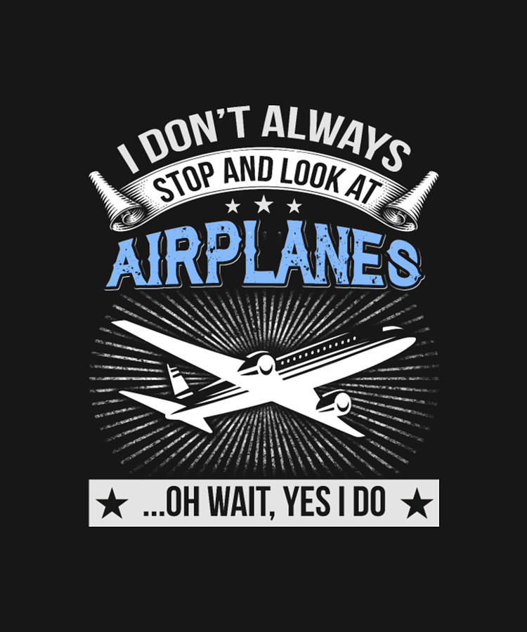 I Don't Always Stop And Look At Airplanes Digital Art by Tinh Tran Le ...