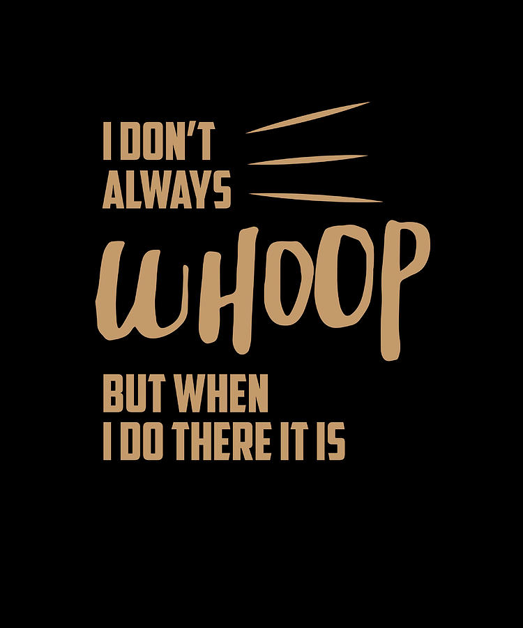 I dont always whoop but when I do there it is Painting by Darren Jones