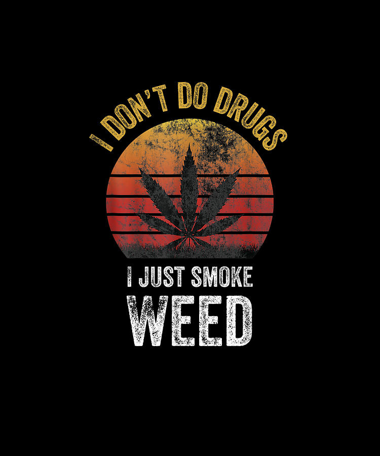 I Don't Do Drugs I Just Smoke Weed Marijuana Cannabis 420 Drawing by ...