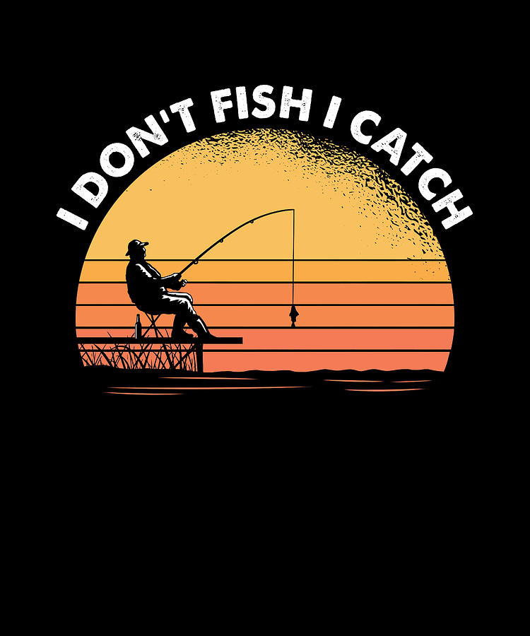 I dont fish i catch I Funny Fishing Quote Digital Art by Bi Nutz - Fine ...