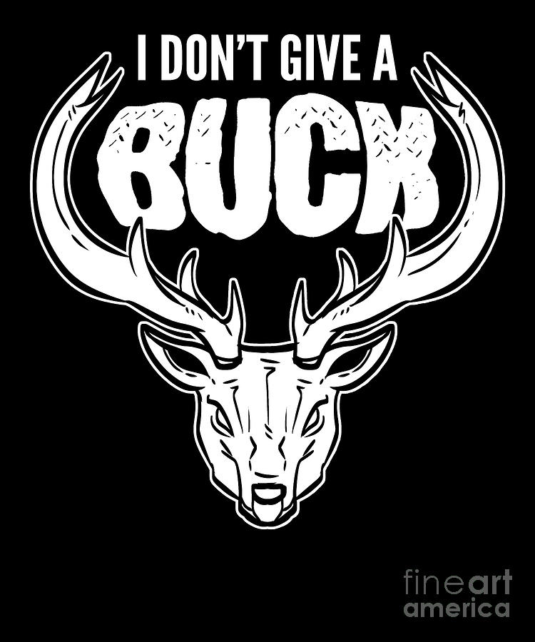 I Dont Give A Buck - Deer Hunting Stag Digital Art by Alessandra Roth ...