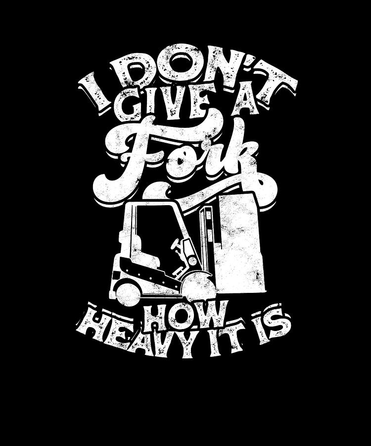 I don't give a Fork how heavy it is - forklift driver Digital Art by ...