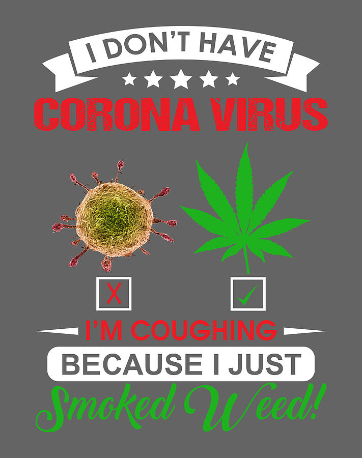 I Dont Have Coronavirus Cannabis Im Coughing Because I Just Smoked Weed ...