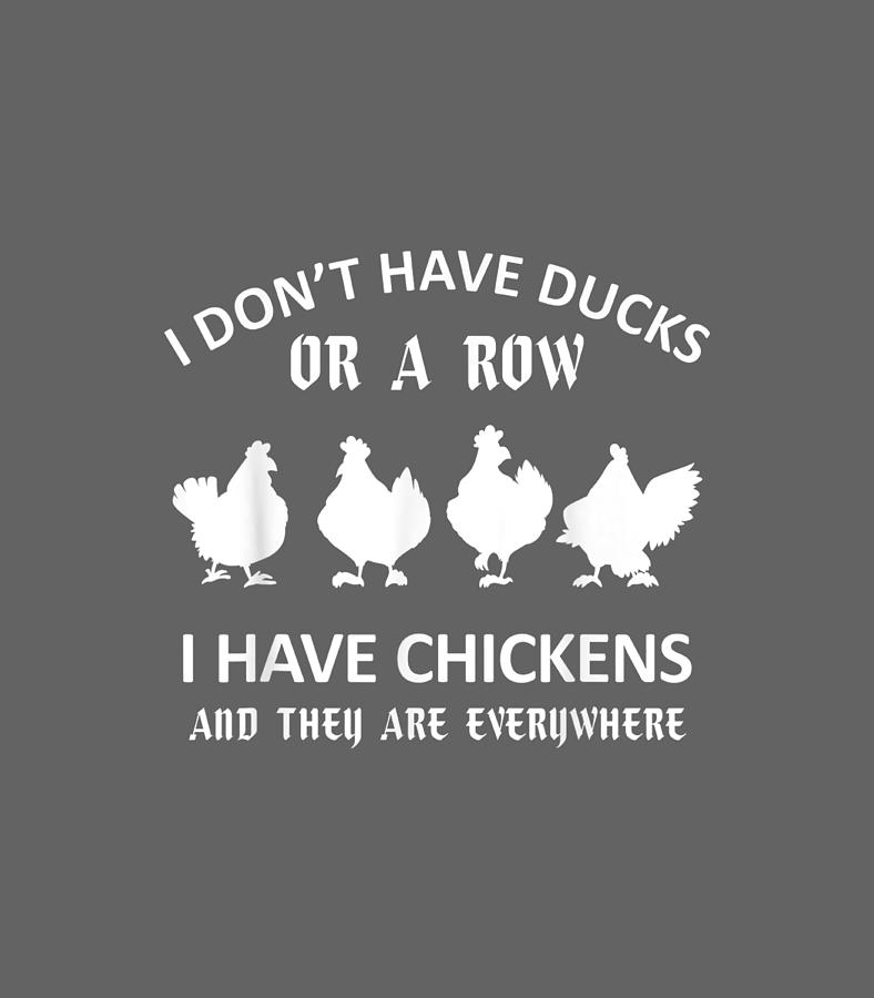 I Dont Have Ducks Or A Row I Have Chickens Are Ev Digital Art by Danl ...