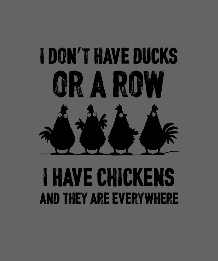 I Dont Have Ducks Or A Row I Have Chickens Are Everywhere Digital Art ...