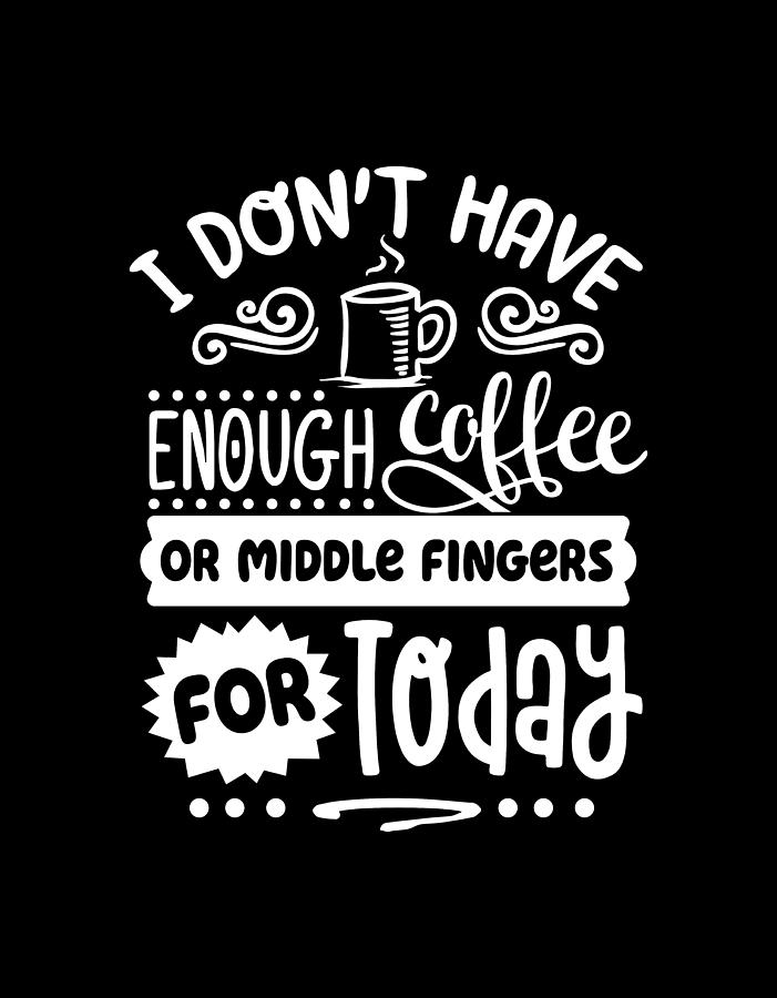 I Dont Have Enough Coffee or Middle Fingers for Today Digital Art by Sambel Pedes