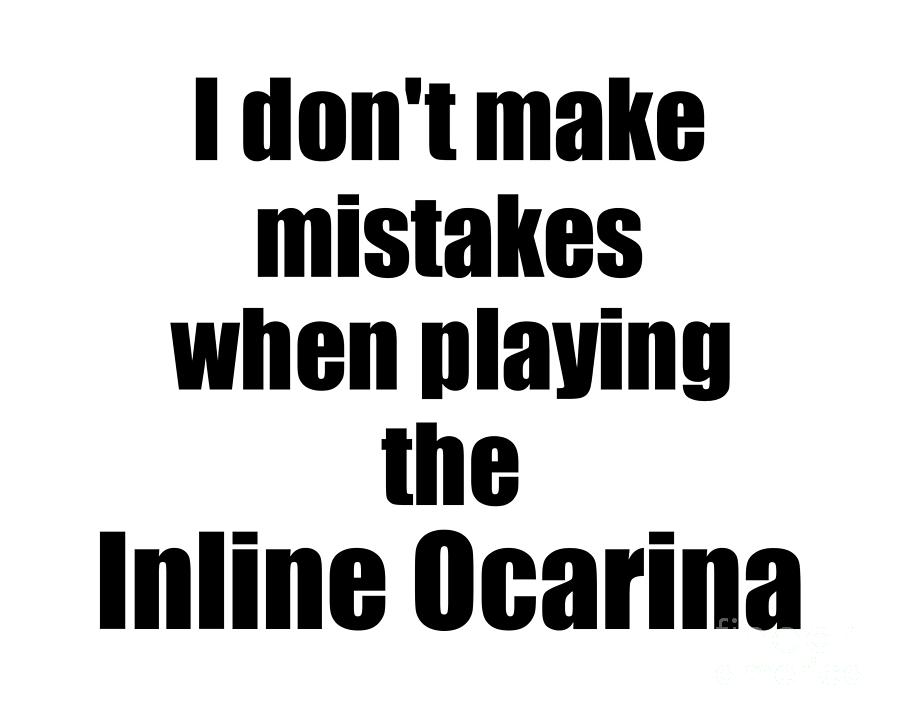 Musician Digital Art - I Dont Make Mistakes When Playing The Inline Ocarina by Jeff Creation
