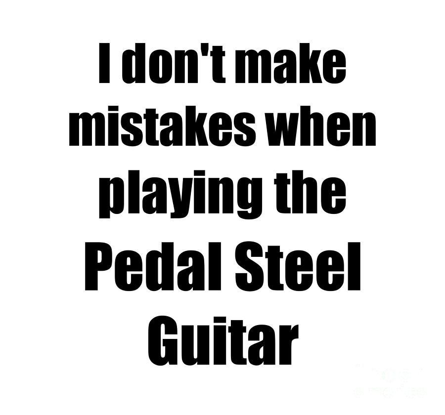 I Don't Make Mistakes When Playing The Pedal Steel Guitar Digital Art ...