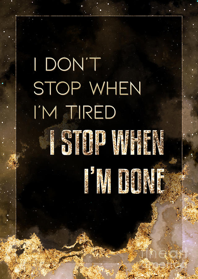 I Dont Stop When Im Tired I Stop When Im Done Gold Motivational Art n.0091 Painting by Holy Rock Design