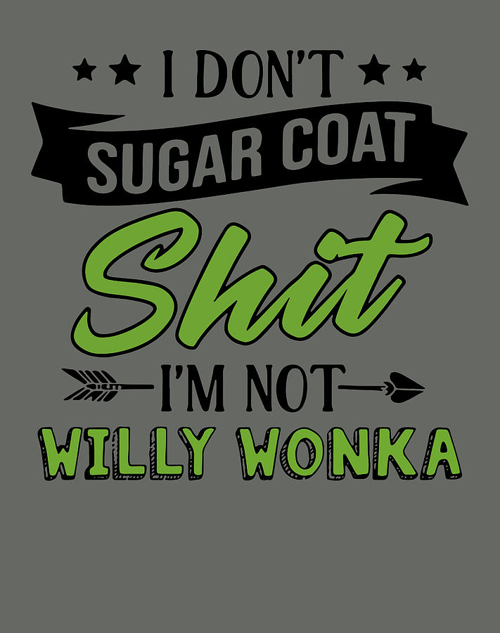 I Dont Sugar Coat Shit Im Not Willy Wonka Unisex Logo Cheap Tee Logo ...