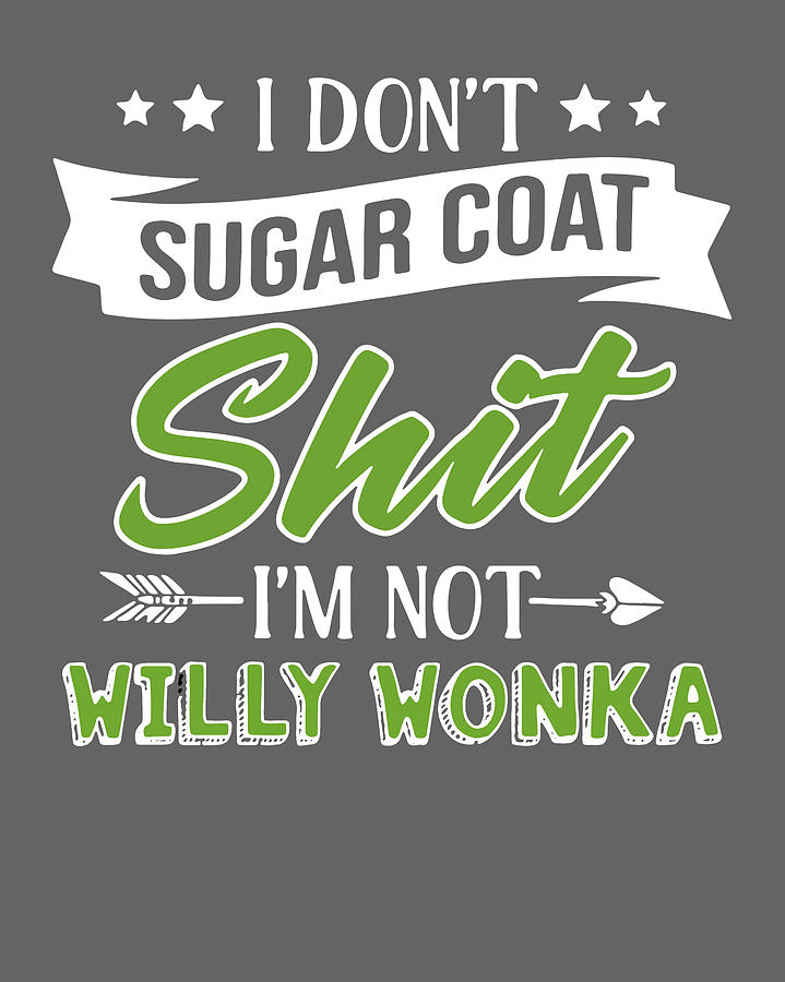 I Dont Sugar Coat Shit Im Not Willy Wonka Unisex Logo Cheap Tee Logo ...