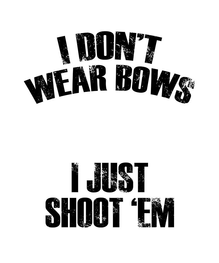 Compound Bow Digital Art - I Dont Wear Bows I Just Shoot Em Hunter by Jacob Zelazny