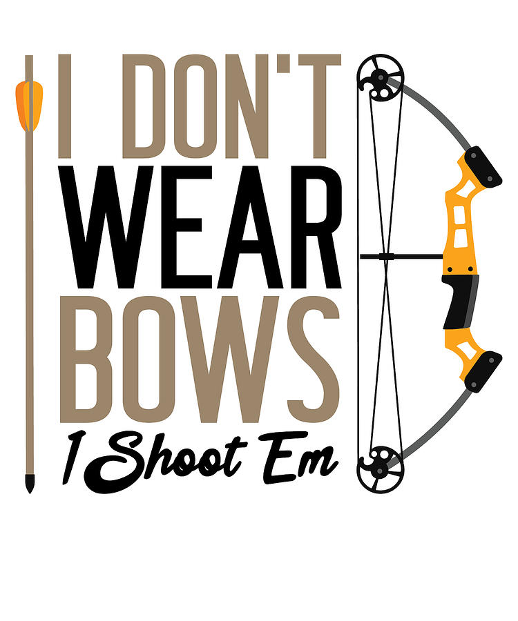 Sports Digital Art - I Dont Wear Bows I Shoot Them Archery Archer by Toms Tee Store