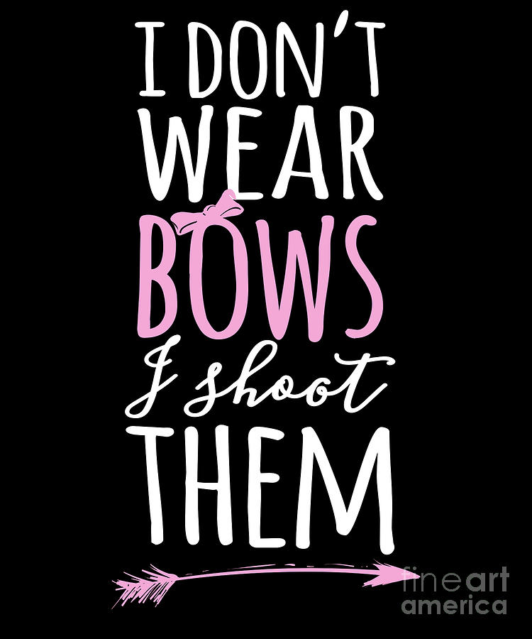 Sports Drawing - I DonT Wear Bows I Shoot Them Archery Tee by Noirty Designs