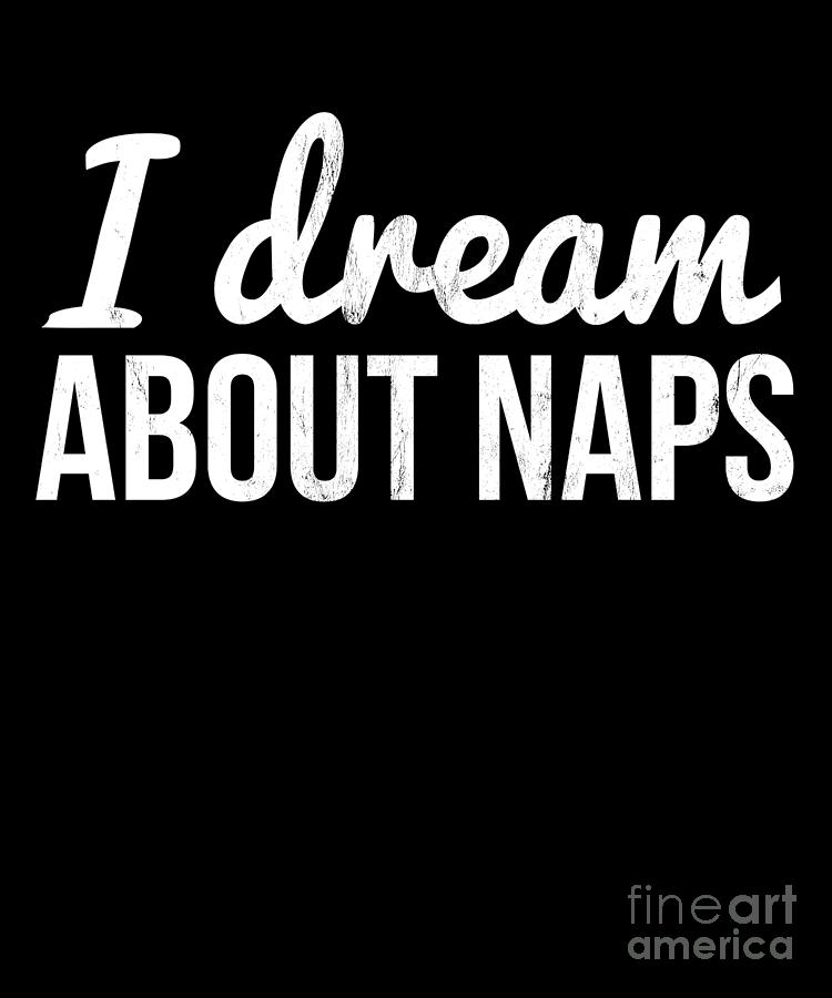 I Dream About Naps Funny Sarcastic Sleep Quote Design Drawing by Noirty  Designs - Pixels