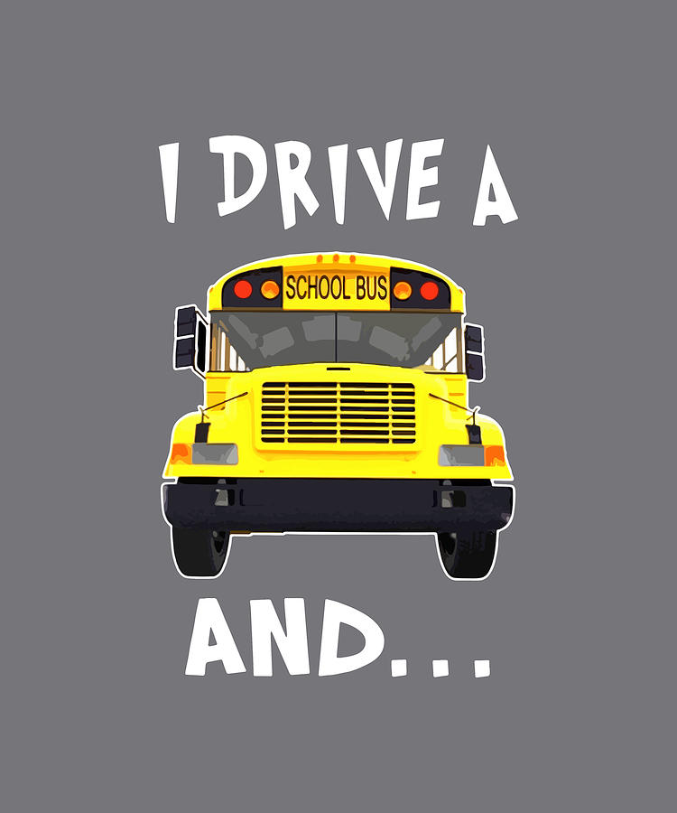 I Drive A School Bus And Car Studen Drive Car Bus Drive Digital Art By 