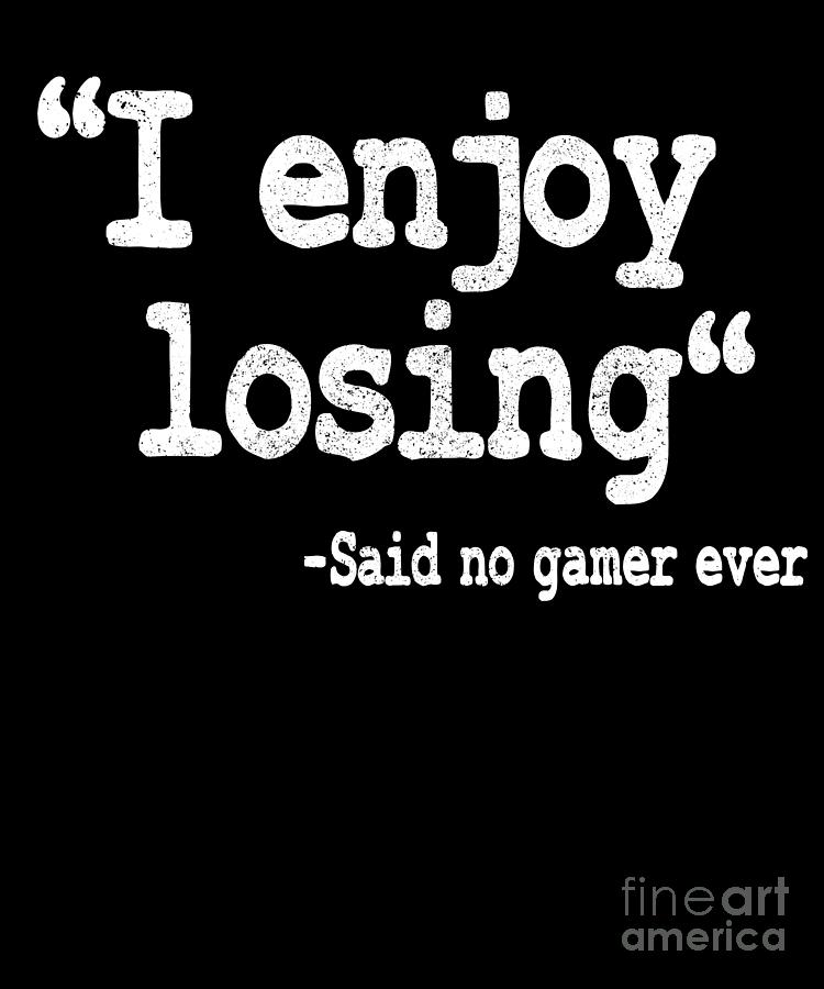 I Enjoy Losing Funny Gaming Quote Video Gamer Gift Digital Art by Lisa ...