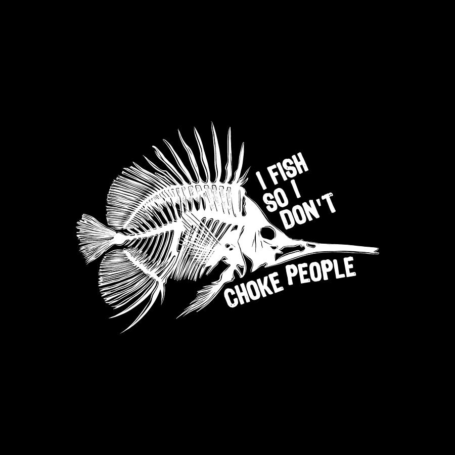 I Fish So I Dont Choke People Funny Sayings Fishing Painting by Tony Rubino