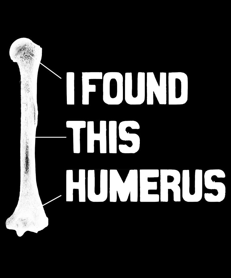 I Found This Humerus Funny Bone Digital Art by Flippin Sweet Gear