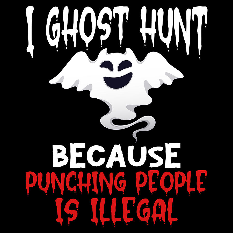 I Ghost Hunt Because Punching People Is Illegal Creepy Tshirt Design ...