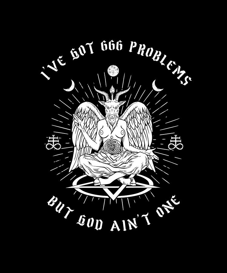 I got 666 problems but God aint one I Baphomet Digital Art by Bi Nutz ...