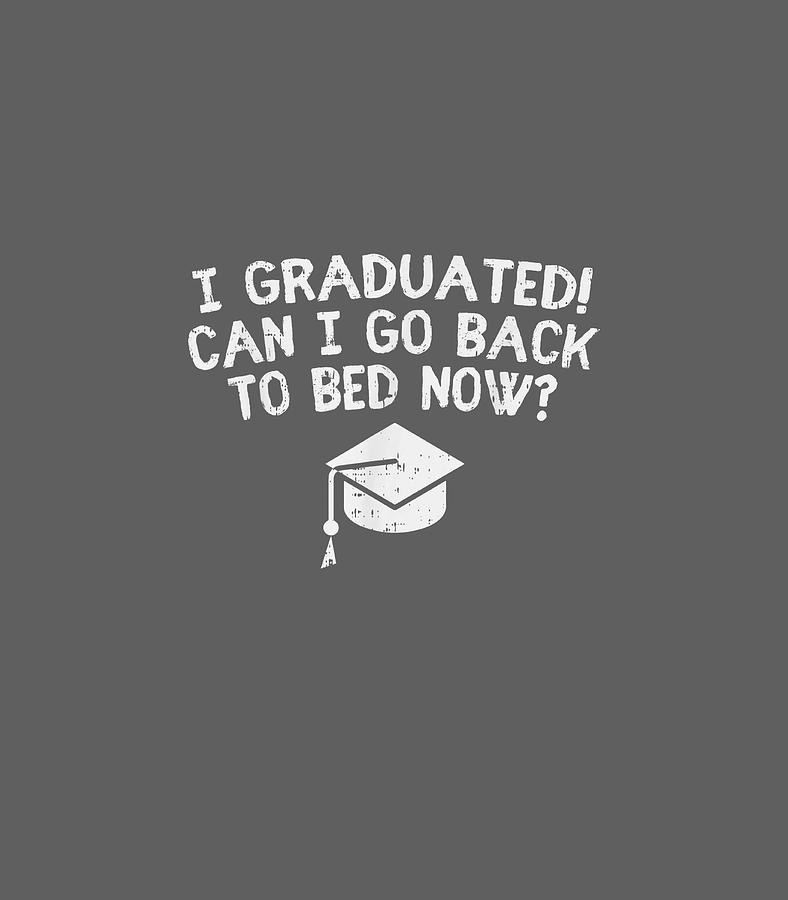 I Graduated Can I Go Back To Bed Now Funny Graduation Digital Art By Joey Adaira Pixels 9048