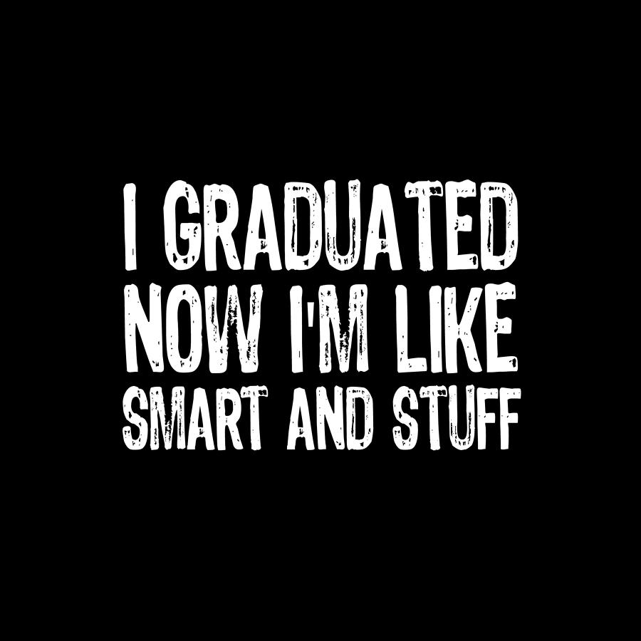 I Graduated Now Im Like Smart And Stuff Funny Grad T Shirt Short-Sleeve Unisex T-Shirt Poster Painting by Tony Rubino