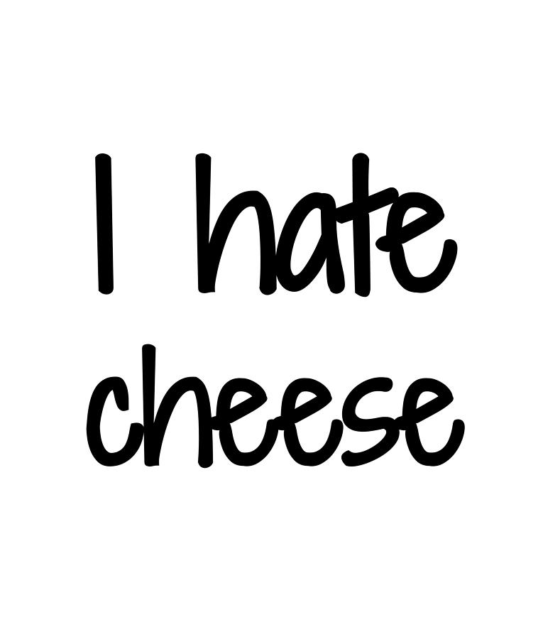 Cheese Digital Art - I Hate Cheese Funny Gift Idea by Jeff Creation