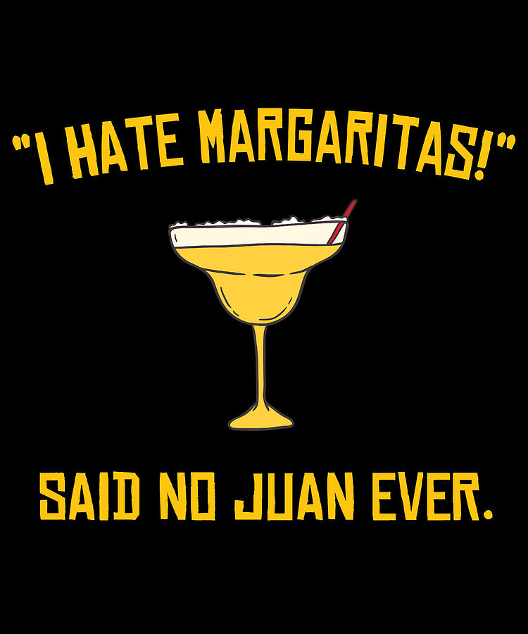 I Hate Margaritas Said No Juan Ever Digital Art by Flippin Sweet Gear