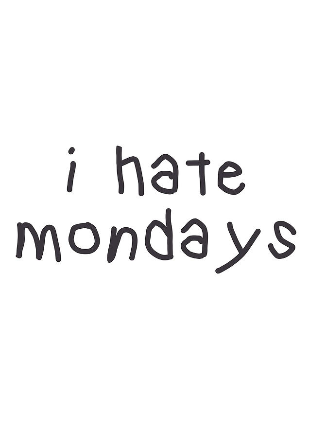 I Hate Mondays Poster aesthetic Painting by Owen Ashley | Fine Art America